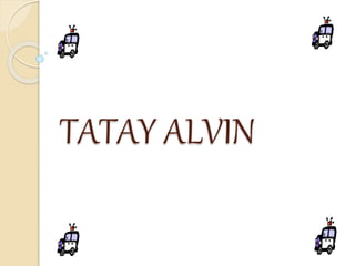 TATAY ALVIN
 
