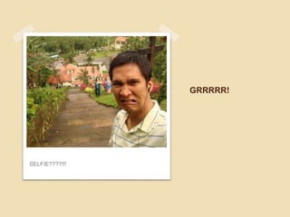 GRRRRR!
SELFIE????!!!
 