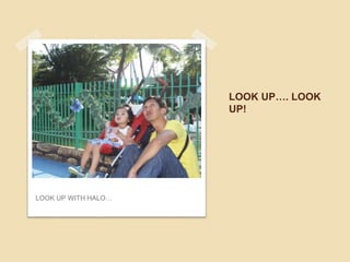 LOOK UP…. LOOK
UP!
LOOK UP WITH HALO…
 