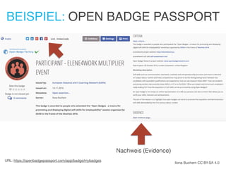 BEISPIEL: OPEN BADGE PASSPORT
Ilona Buchem CC BY-SA 4.0
URL: https://openbadgepassport.com/app/badge/mybadges
Nachweis (Evidence)
 