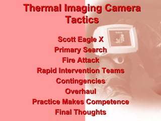 Thermal Imaging Camera Tactics Scott Eagle X Primary Search Fire Attack Rapid Intervention Teams Contingencies Overhaul Practice Makes Competence Final Thoughts 