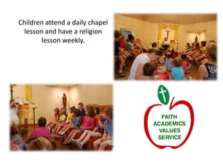 Children attend a daily chapel
lesson and have a religion
lesson weekly.
 