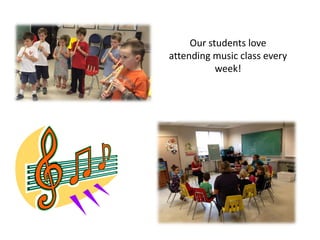 Our students love
attending music class every
week!
 