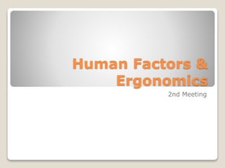 Human Factors &
Ergonomics
2nd Meeting
 