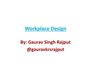 Workplace Design
By: Gaurav Singh Rajput
@gauravkrsrajput
 