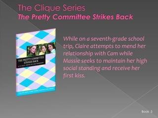 The Clique SeriesThe Pretty Committee Strikes BackWhile on a seventh-grade school trip, Claire attempts to mend her relationship with Cam while Massie seeks to maintain her high social standing and receive her first kiss. Book  5