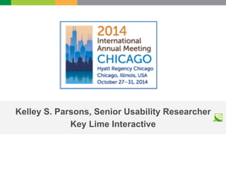 Kelley S. Parsons, Senior Usability Researcher 
Key Lime Interactive 
 