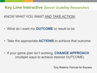Key Lime Interactive (Senior Usability Researcher) 
KNOW WHAT YOU WANT AND TAKE ACTION: 
• What do I want my OUTCOME or re...