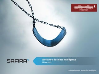 Workshop Business Intelligence
05.Fev.2013



                      Daniel Carvalho, Associate Manager
 
