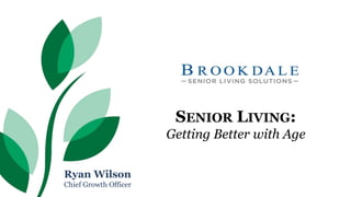 SENIOR LIVING:
Getting Better with Age
Ryan Wilson
Chief Growth Officer
 