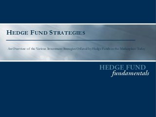 HEDGE FUND STRATEGIES
An Overview of the Various Investment Strategies Offered by Hedge Funds in the Marketplace Today

 
