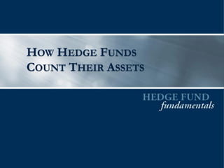 HOW HEDGE FUNDS
COUNT THEIR ASSETS
 