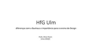 HfG Ulm
diferenças com a Bauhaus e importância para o ensino do Design
Profa. Olivia Pezzin
Uniso 2018/2
 