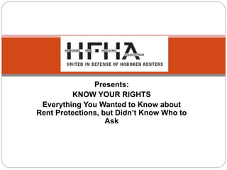 Presents:
KNOW YOUR RIGHTS
Everything You Wanted to Know about
Rent Protections, but Didn’t Know Who to
Ask
 