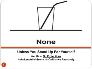 Unless You Stand Up For Yourself
You Have No Protections
Hoboken Administers its Ordinance Reactively
6
 