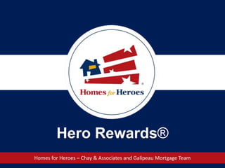 Hero Rewards®
Homes for Heroes – Chay & Associates and Galipeau Mortgage Team
 