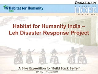Habitat for Humanity India – Leh Disaster Response Project   A Bike Expedition to “Build Back Better”  24th  July – 15th  August 2011 