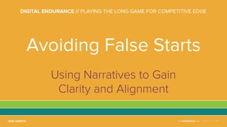 NOV 2-4, 2016
Avoiding False Starts
Using Narratives to Gain
Clarity and Alignment
 