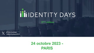 24 octobre 2023 -
PARIS
5ème édition
@IdentityDays
#identitydays2023
 