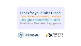 Healthcare Executive Engagement
Tested Emails for Marketing Campaigns
Thought Leadership Studies
Leads for your Sales Funnel
 