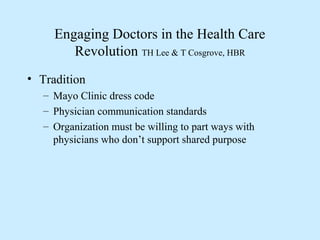 Engaging Doctors in the Health Care
Revolution TH Lee & T Cosgrove, HBR
• Tradition
– Mayo Clinic dress code
– Physician c...