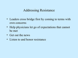 Addressing Resistance
• Leaders cross bridge first by coming to terms with
own concerns
• Help physicians let go of expect...