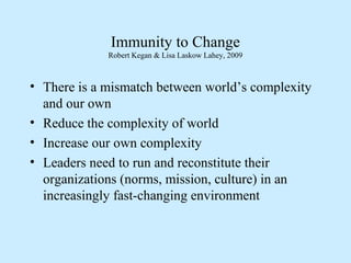 Immunity to Change
Robert Kegan & Lisa Laskow Lahey, 2009
• There is a mismatch between world’s complexity
and our own
• R...