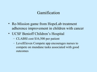 Gamification
• Re-Mission game from HopeLab treatment
adherence improvement in children with cancer
• UCSF Benioff Childre...