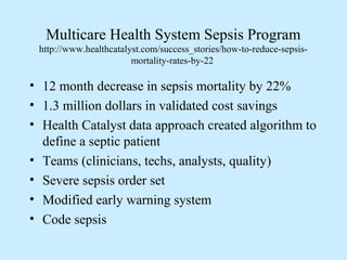 Multicare Health System Sepsis Program
http://www.healthcatalyst.com/success_stories/how-to-reduce-sepsis-
mortality-rates...