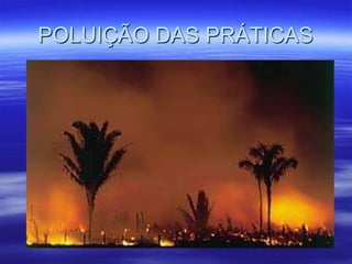POLUIÇÃO DAS PRÁTICAS
 