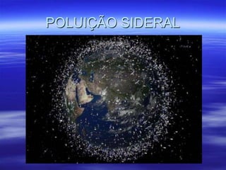 POLUIÇÃO SIDERAL
 