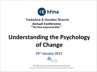 Yorkshire & Humber Branch
         Annual Conference
        “The New Improved NHS ”



Understanding the Psychology
         of Change
           24th January 2012
 