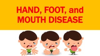 HAND, FOOT, and
MOUTH DISEASE
 