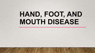 HAND, FOOT, AND
MOUTH DISEASE
 