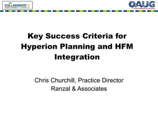 Key Success Criteria for Hyperion Planning and HFM Integration Chris Churchill, Practice Director Ranzal & Associates 