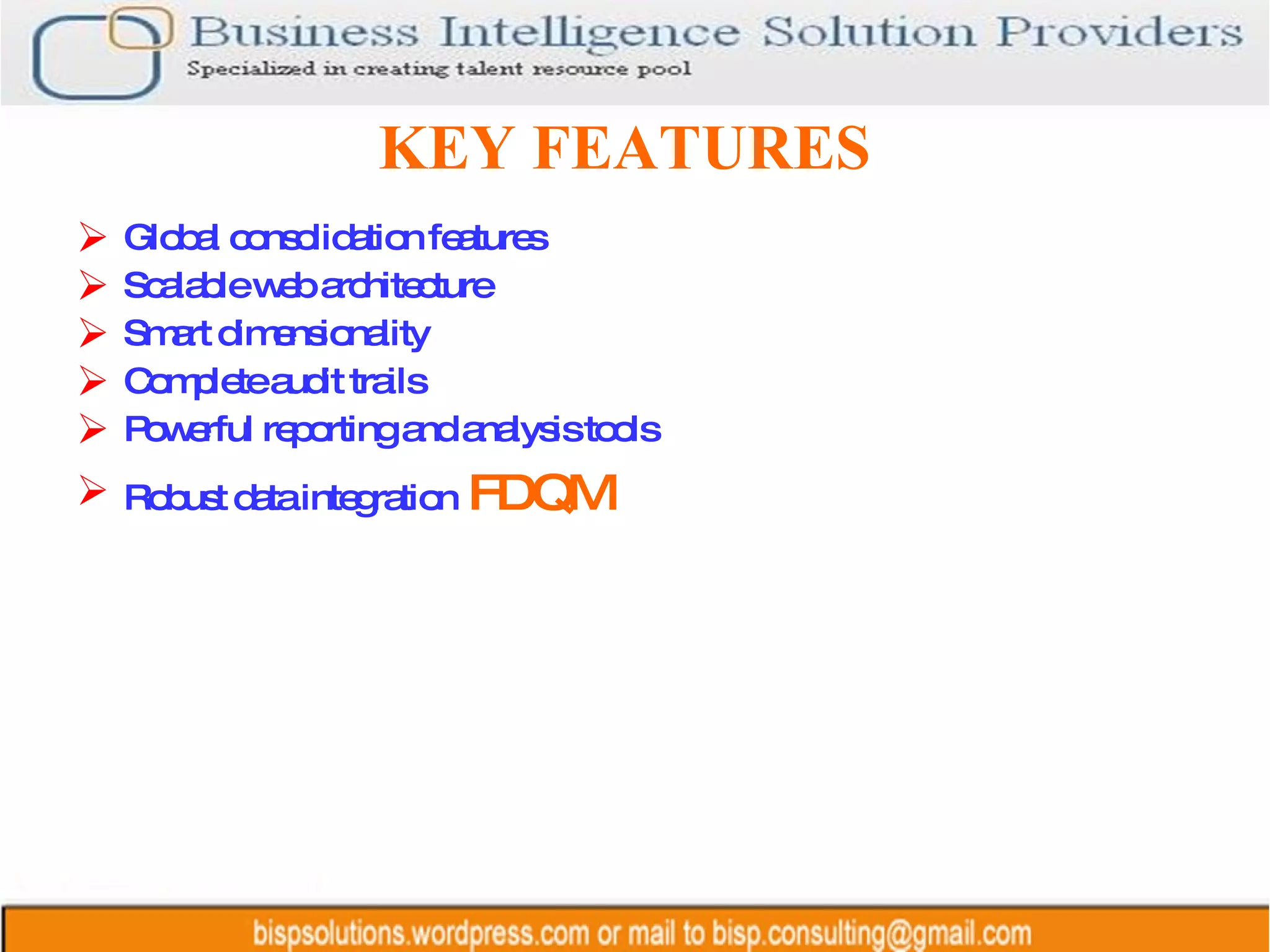 KEY FEATURES Global consolidation features  Scalable web architecture  Smart dimensionality  Complete audit trails  Powerful reporting and analysis tools  Robust data integration   FDQM 