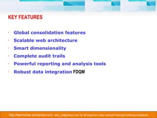 KEY FEATURES Global consolidation features  Scalable web architecture  Smart dimensionality  Complete audit trails  Powerful reporting and analysis tools  Robust data integration  FDQM 