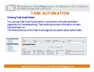 TASK AUTOM ATI ON
Viewing Task Audit Detail
You can use Task Audit functionality in conjunction with task automation
(especially for troubleshooting). Task auditing provides information on tasks
that have been run.
The filters at the top of the Task Audit page can be used to select certain tasks.
 