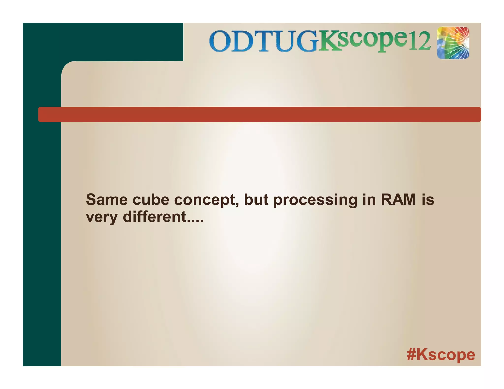 #Kscope
Same cube concept, but processing in RAM is
very different....
 