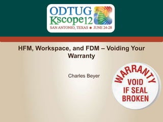 #Kscope
HFM, Workspace, and FDM – Voiding Your
Warranty
Charles Beyer
 