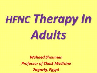 HFNC Therapy In
Adults
Waheed Shouman
Professor of Chest Medicine
Zagazig, Egypt
 
