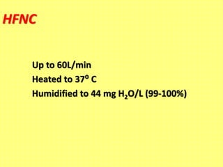 HFNC
Up to 60L/min
Heated to 37⁰ C
Humidified to 44 mg H2O/L (99-100%)
 