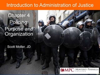 © 2014 by Pearson Higher Education, Inc
Upper Saddle River, New Jersey 07458 • All Rights Reserved
Chapter 4
Policing:
Purpose and
Organization
Scott Moller, JD
Introduction to Administration of Justice
 