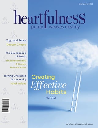 www.heartfulnessmagazine.com
January 2021
Yoga and Peace
Deepak Chopra
The Soundscape
of Music
Shubhendra Rao
& Saskia
Rao-de Haas
Turning Crisis into
Opportunity
Ichak Adizes
Creating
Habits
-DAAJI
Effective
 