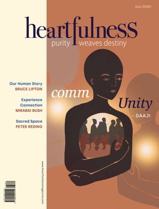 July 2020
www.heartfulnessmagazine.com
Our Human Story
BRUCE LIPTON
Experience
Connection
MIRABAI BUSH
Sacred Space
PETER REDING
comm
www.heartfulnessmagazine.com
- DAAJI
Unity
 