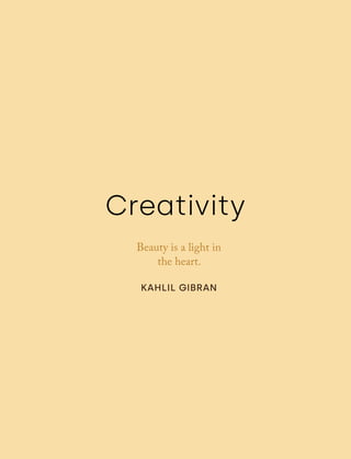 Creativity
Beauty is a light in
the heart.
KAHLIL GIBRAN
 