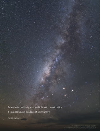 Science is not only compatible with spirituality; 	
it is a profound source of spirituality.
CARL SAGAN
PHOTOGRAPHY: PAOLO COSTA
CANAIMA NATIONAL PARK, VENEZUELA
 