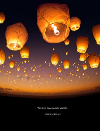 39April 2017
Work is love made visible.
KAHLIL GIBRAN
 