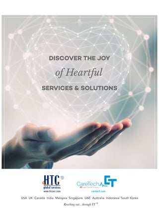 USA UK Canada India Malaysia Singapore UAE Australia Indonesia South Korea
DISCOVER THE JOY
SERVICES & SOLUTIONS
of Heartful
USA UK Canada India Malaysia Singapore UAE Australia Indonesia South Korea
Reaching out...through IT
DISCOVER THE JOY
SERVICES & SOLUTIONS
of Heartful
 