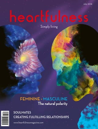 Simply living
July 2018
SOULMATES
CREATING FULFILLING RELATIONSHIPS
FEMININE - MASCULINE
The natural polarity
www.heartfulnessmagazine.com
 